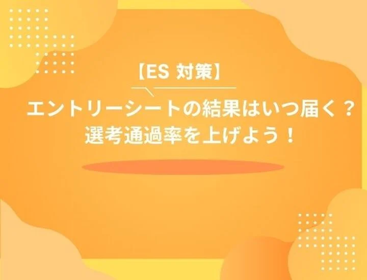 エントリーシートの結果はいつ届くのか？届かない理由から魅力的なES作成のポイントまで徹底解説！